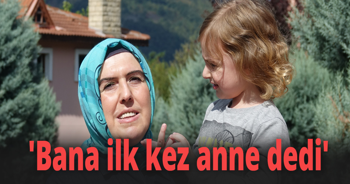 'Bana ilk kez anne dedi'