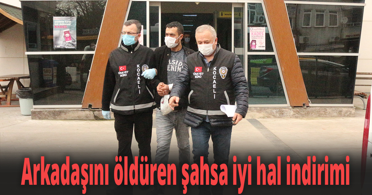 Arkadaşını öldüren şahsa iyi hal indirimi