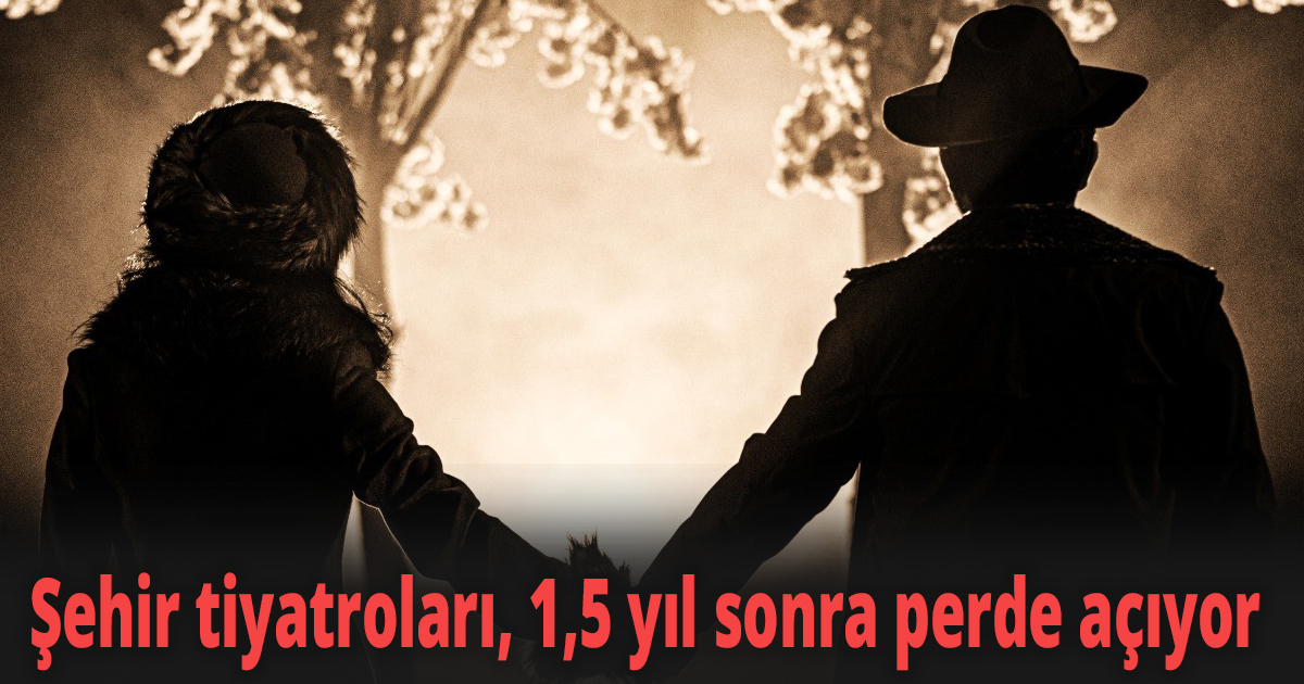 Şehir tiyatroları, 1,5 yıl sonra perde açıyor
