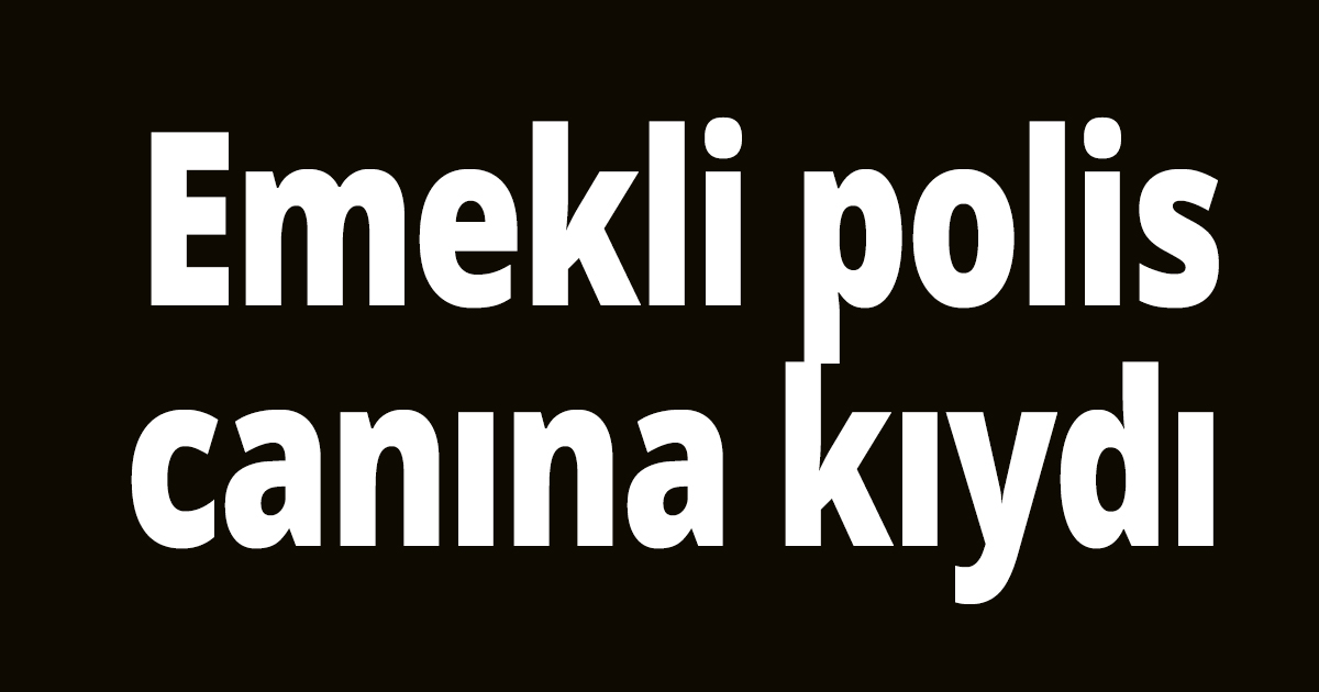 Emekli polis canına kıydı