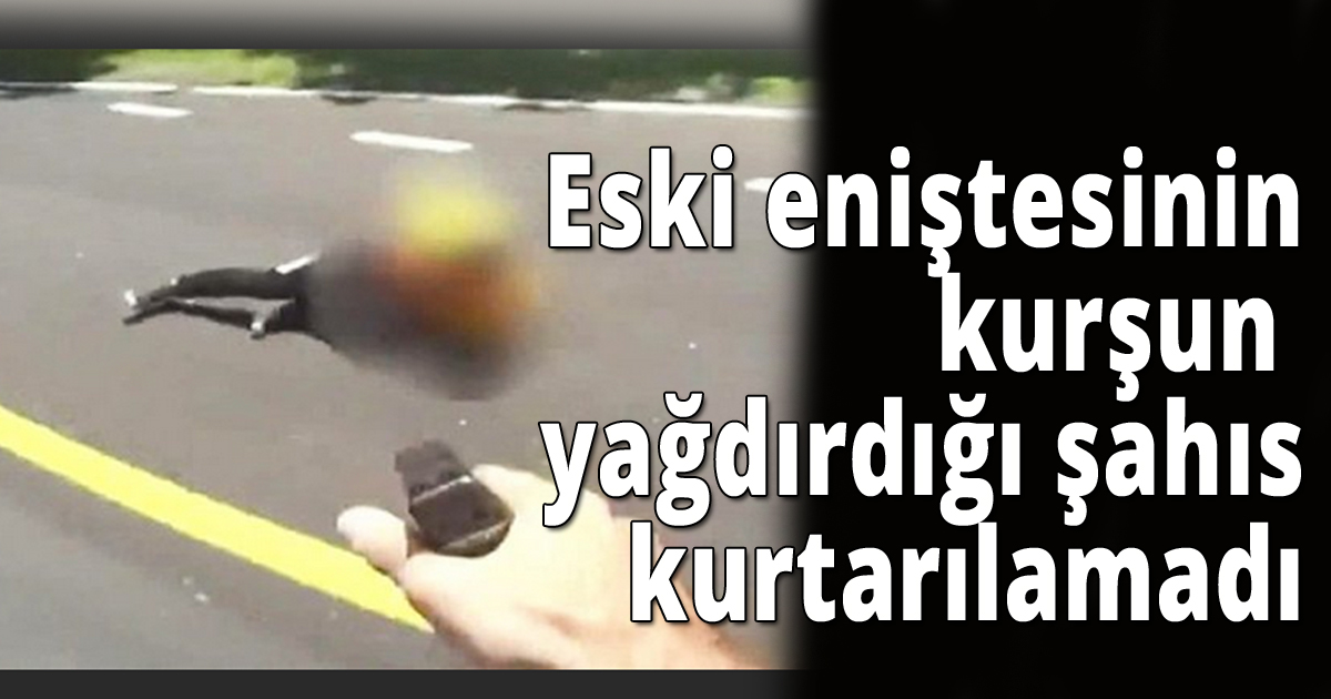Eski eniştesinin kurşun yağdırdığı şahıs kurtarılamadı