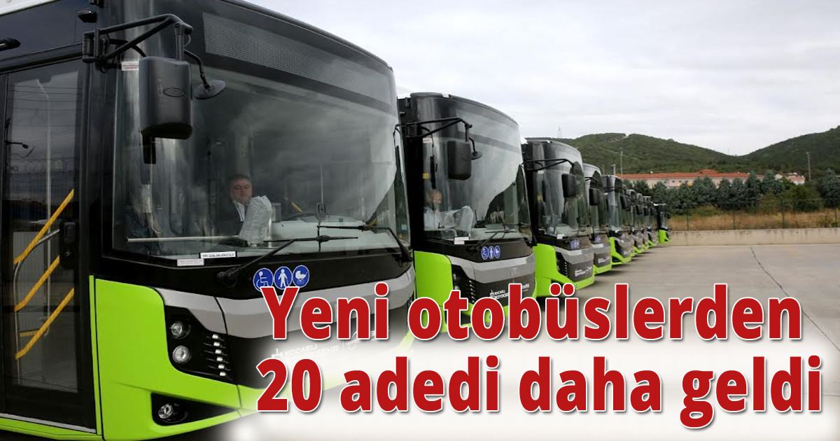 Yeni otobüslerden 20 adedi daha geldi