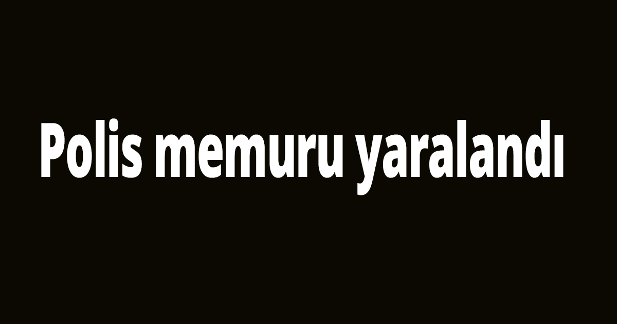 Polis memuru yaralandı