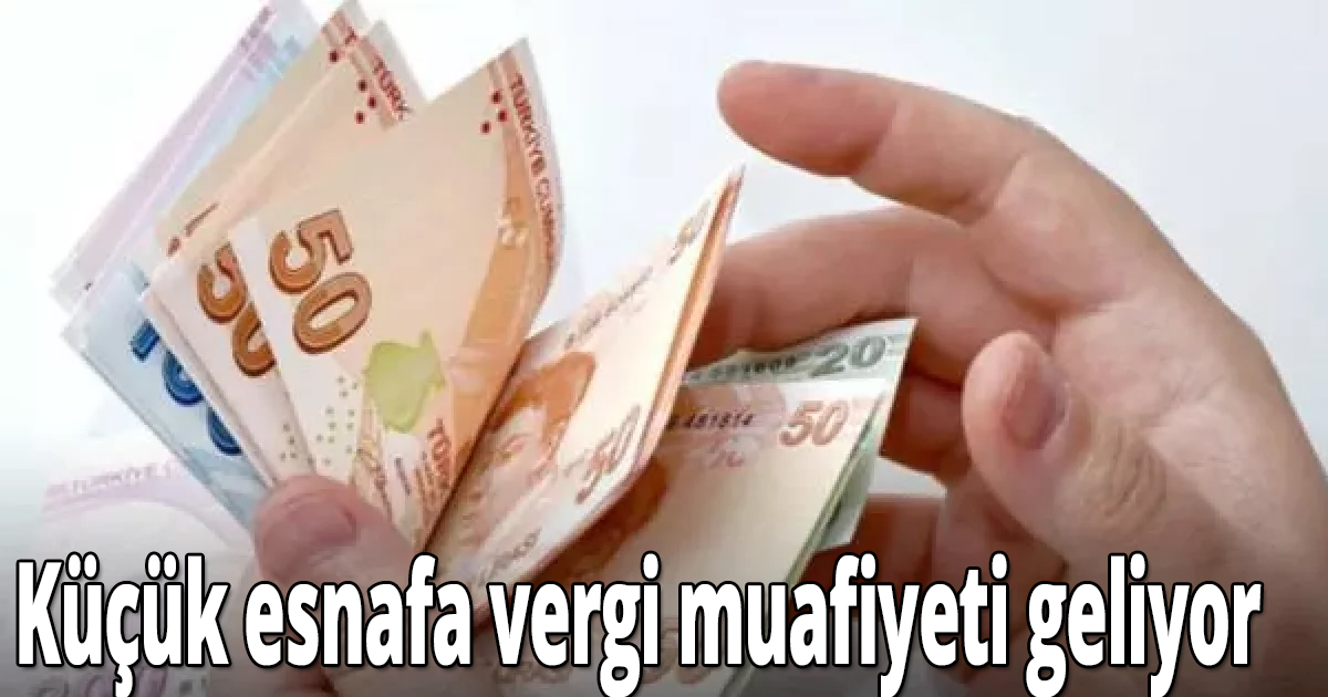 Küçük esnafa vergi muafiyeti geliyor