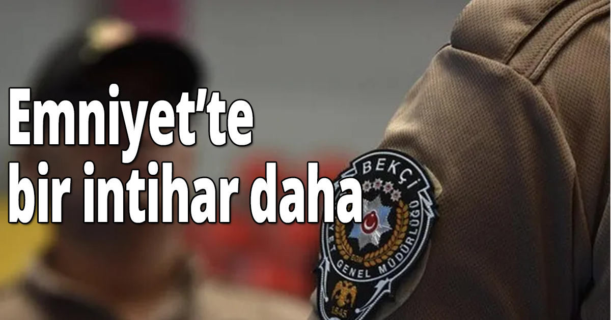 Emniyet’te bir intihar daha
