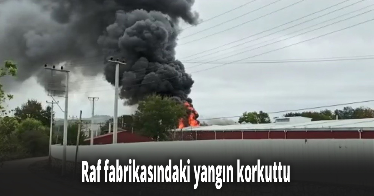 Raf fabrikasındaki yangın korkuttu