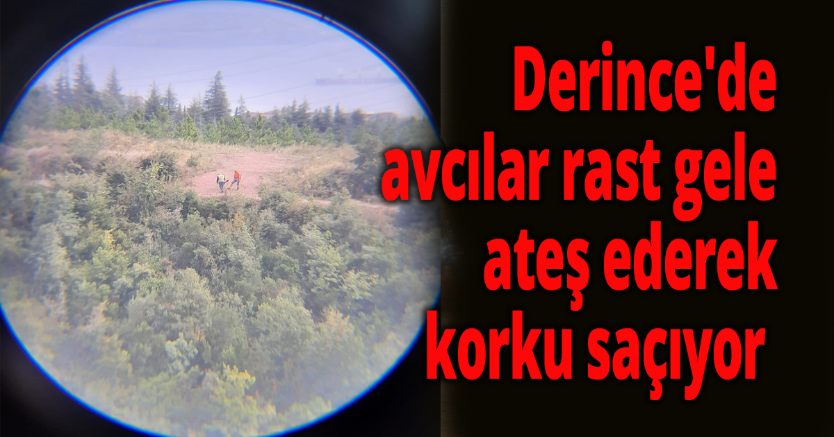 Derince'de avcılar rast gele ateş ederek korku saçıyor 