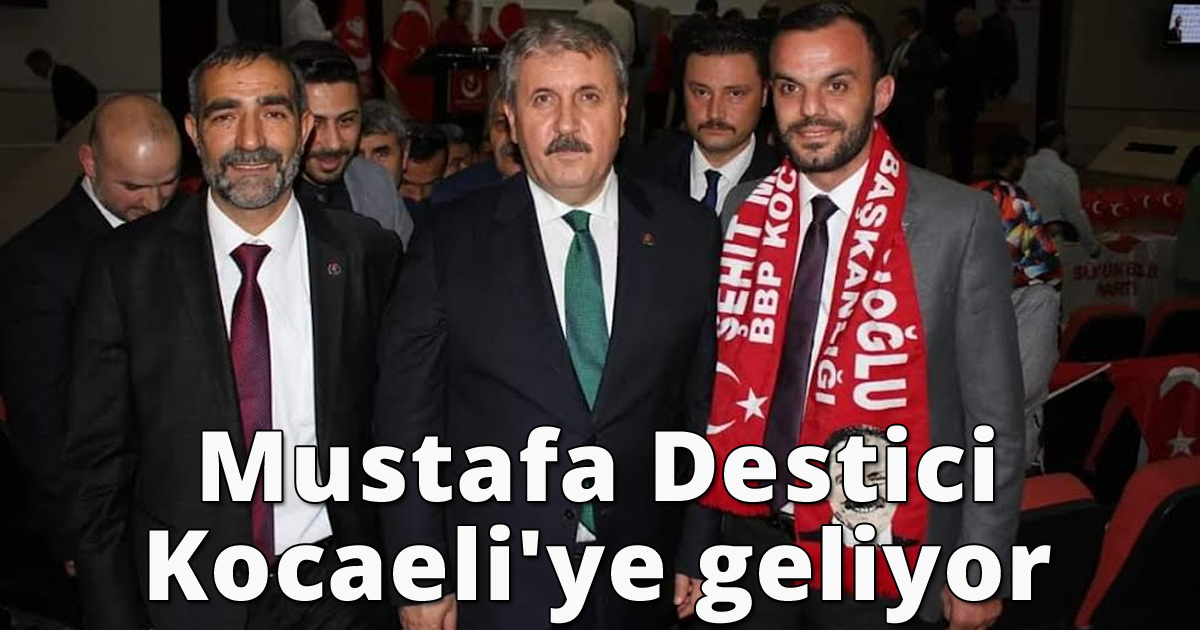 Mustafa Destici Kocaeli'ye geliyor