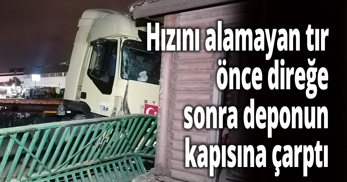 Hızını alamayan tır önce direğe, sonra deponun kapısına çarptı