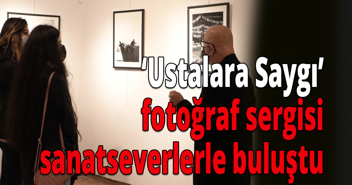 Ustalara Saygı’ fotoğraf sergisi sanatseverlerle buluştu