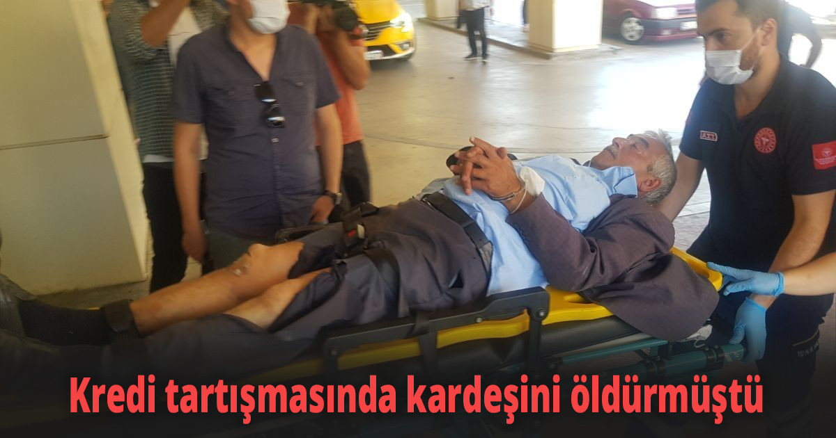 Kredi tartışmasında kardeşini öldürmüştü