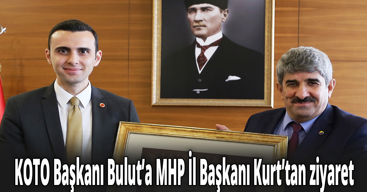 KOTO Başkanı Bulut’a MHP İl Başkanı Kurt’tan ziyaret