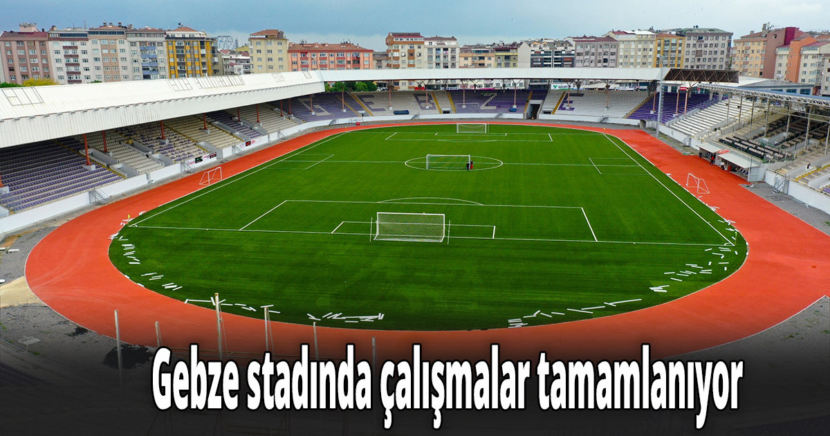 Gebze stadında çalışmalar tamamlanıyor