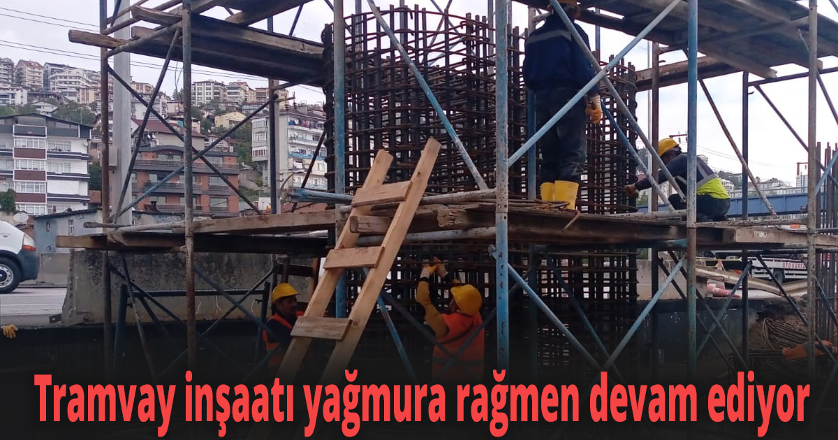 Tramvay inşaatı yağmura rağmen devam ediyor