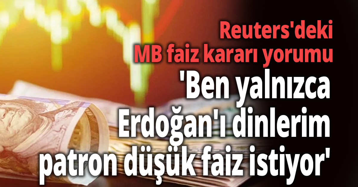 Reuters'deki MB faiz kararı yorumu