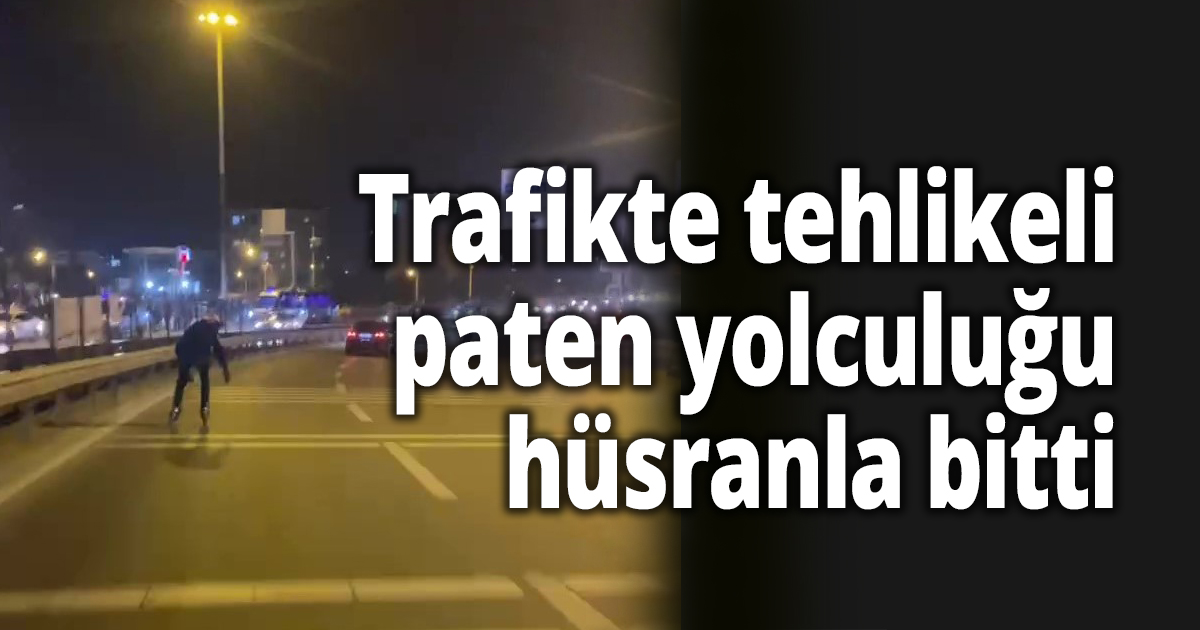  Trafikte tehlikeli paten yolculuğu hüsranla bitti