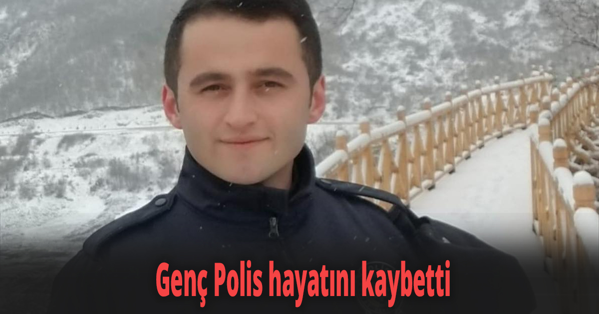 Genç Polis hayatını kaybetti