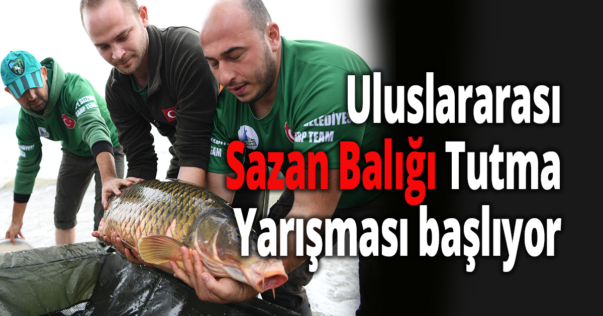 Uluslararası Sazan Balığı Tutma Yarışması başlıyor