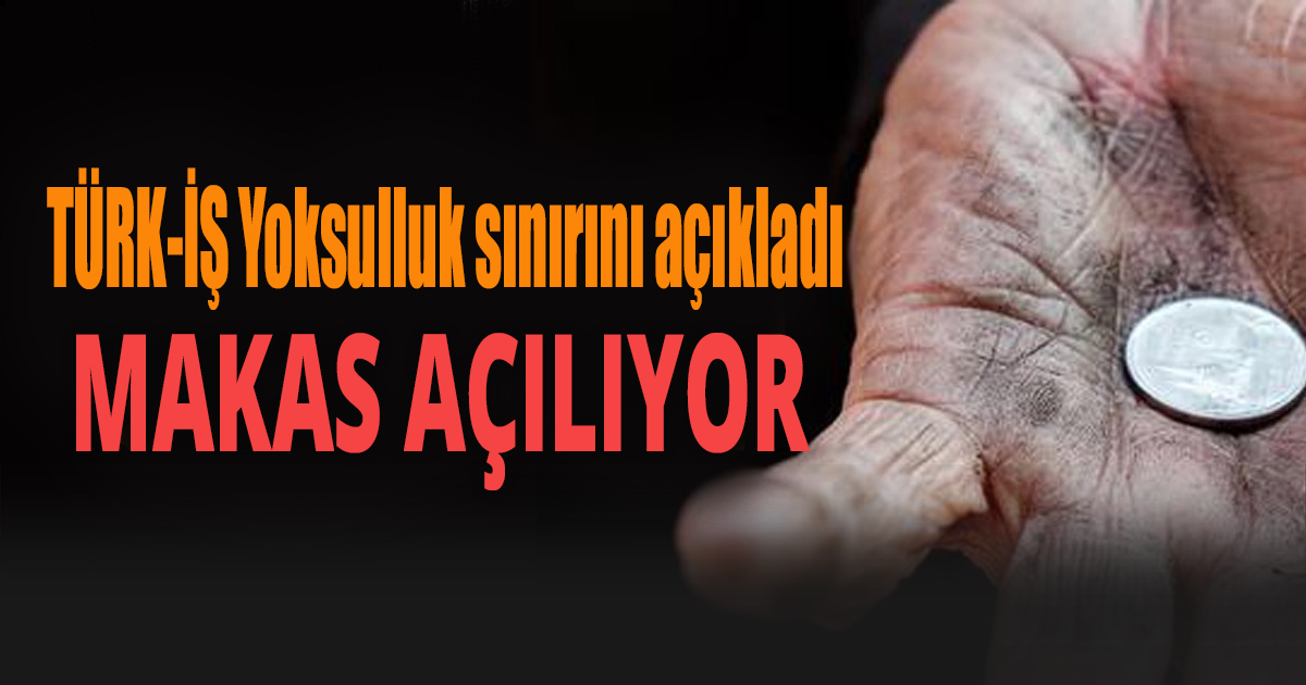 TÜRK-İŞ Yoksulluk sınırını açıkladı