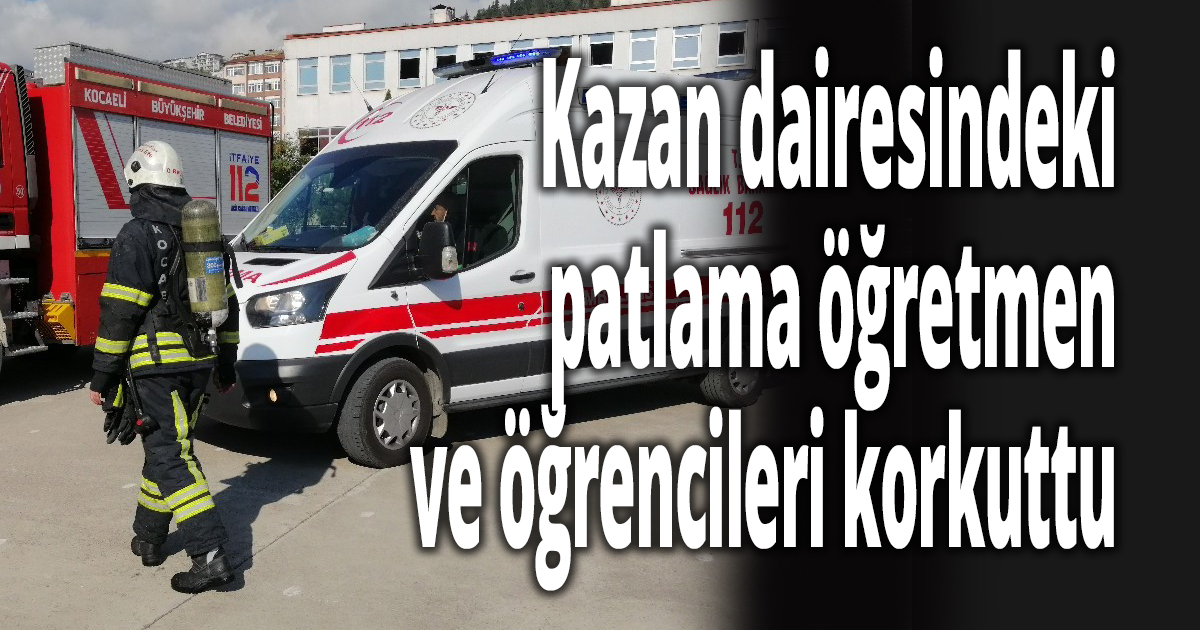 Kazan dairesindeki patlama öğretmen ve öğrencileri korkuttu
