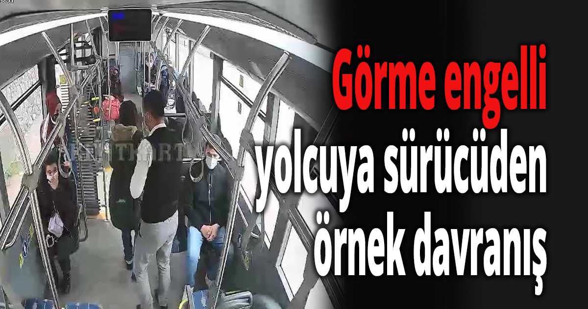 Görme engelli yolcuya sürücüden örnek davranış