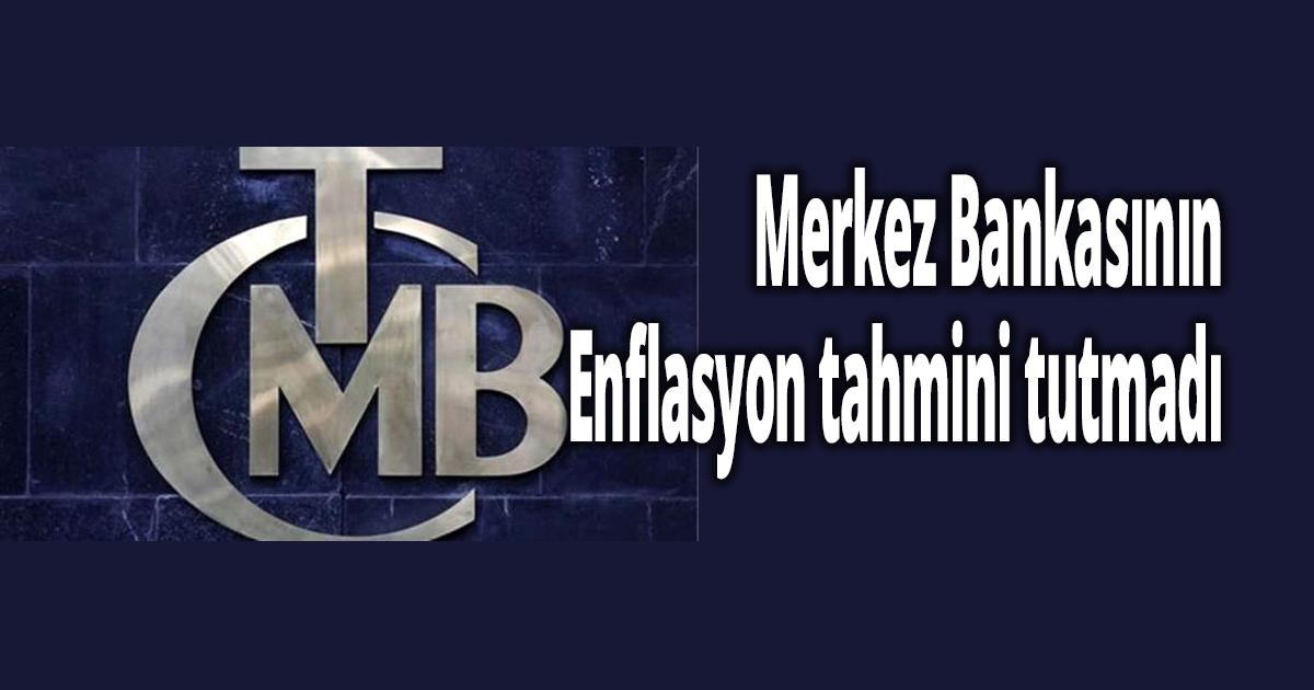 Merkez Bankasının Enflasyon tahmini tutmadı