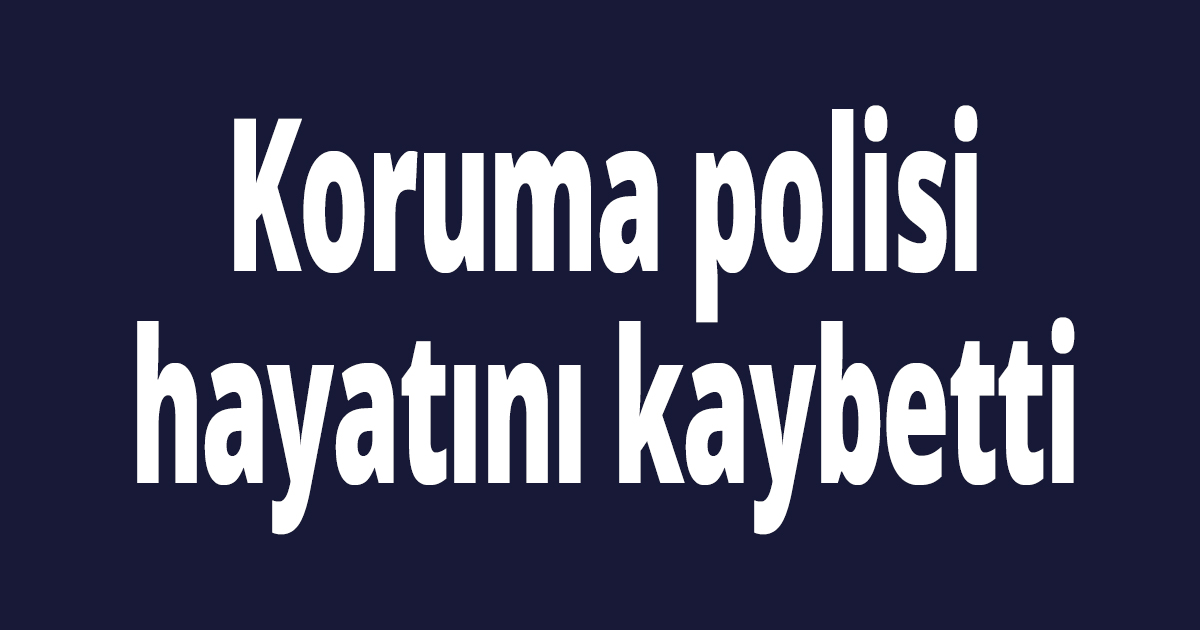 Polis memuru hayatını kaybetti