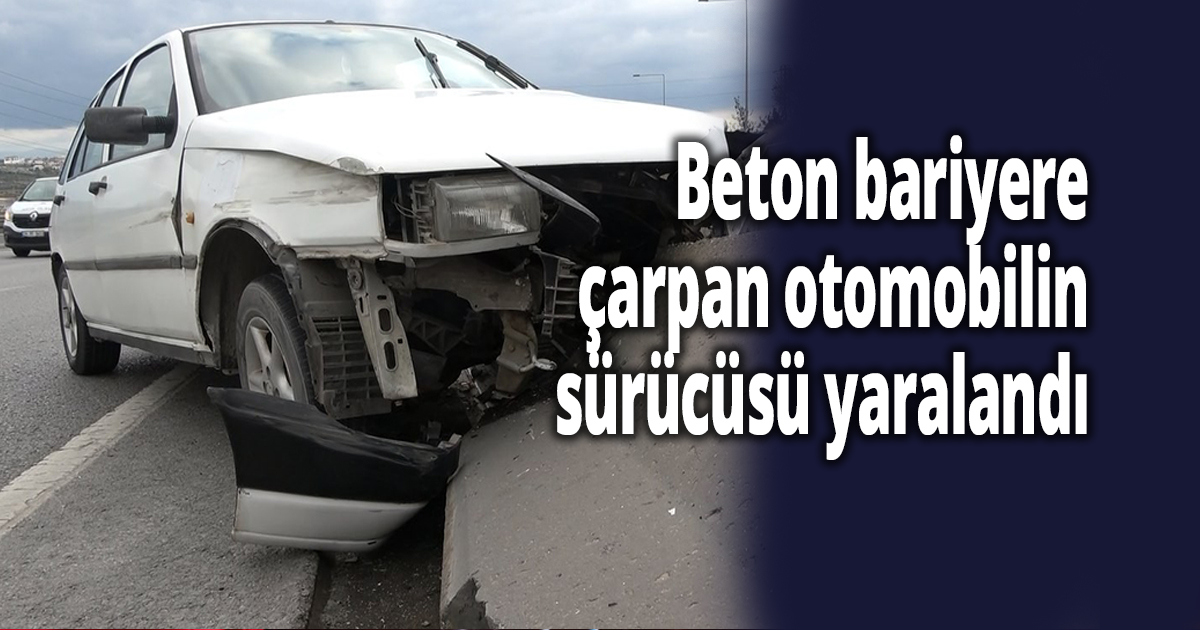 Beton bariyere çarpan otomobilin sürücüsü yaralandı