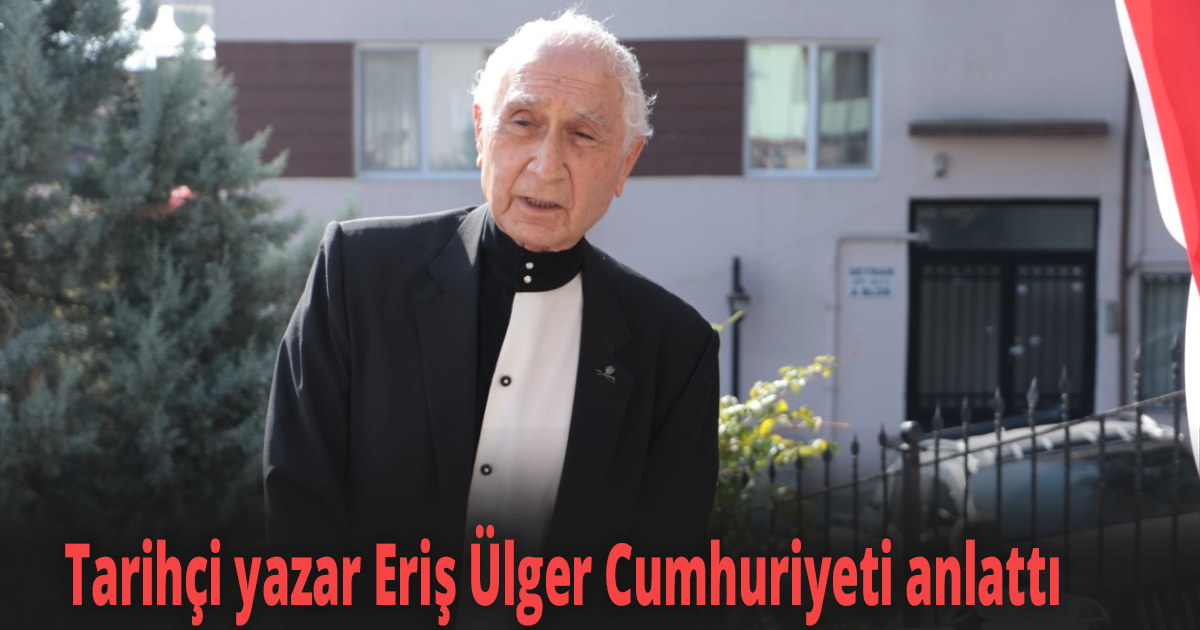 Tarihçi yazar Eriş Ülger Cumhuriyeti anlattı