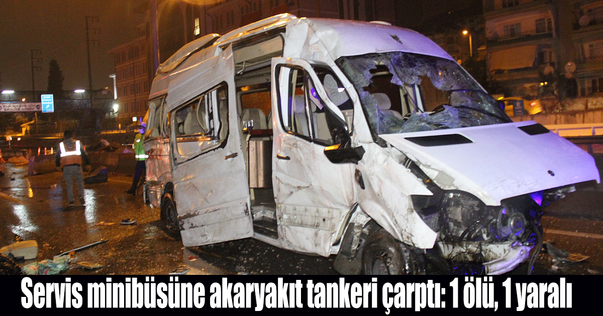 Kaza yapan servis minibüsüne akaryakıt tankeri çarptı