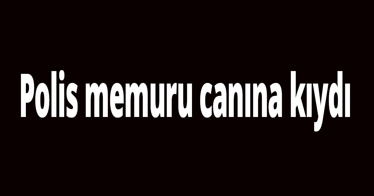 Polis memuru canına kıydı