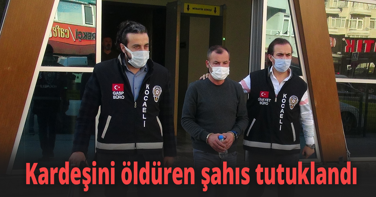 Kardeşini öldüren şahıs tutuklandı