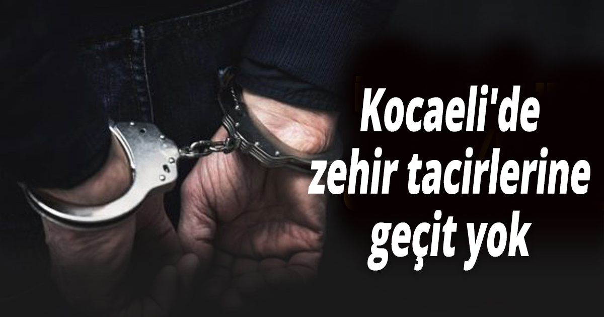 Kocaeli'de zehir tacirlerine geçit yok