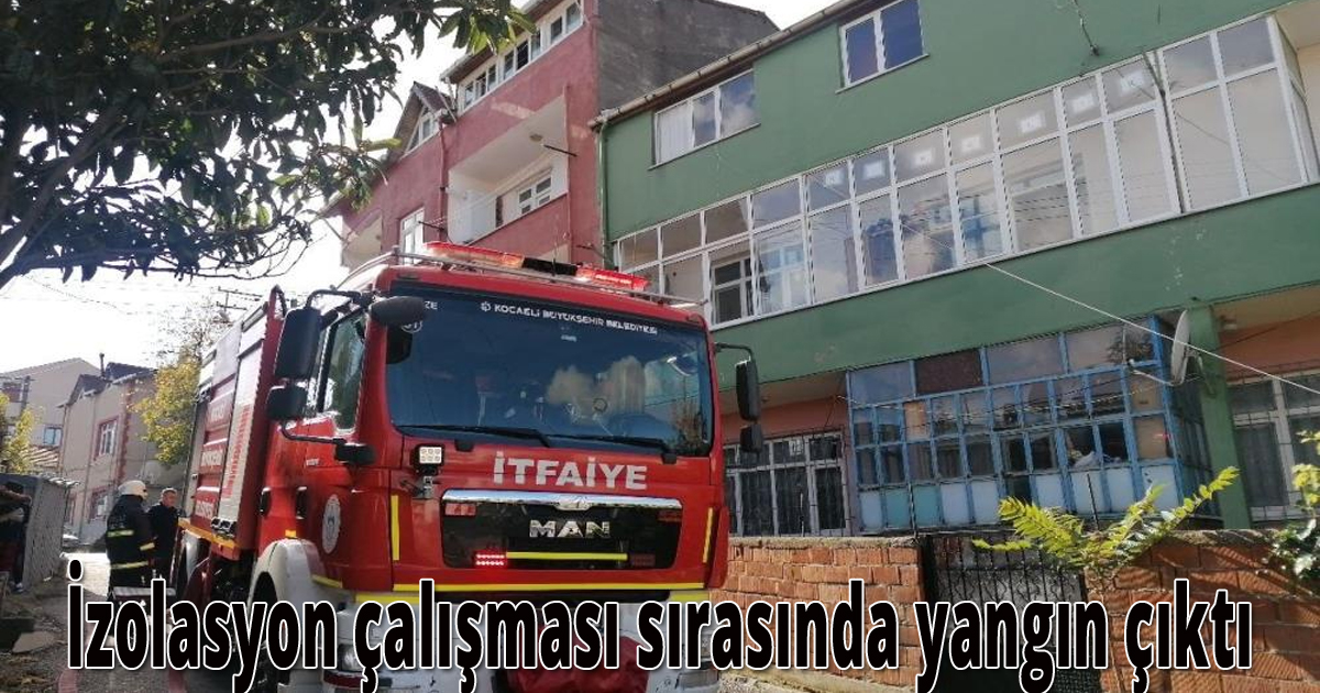  İzolasyon çalışması sırasında yangın çıktı
