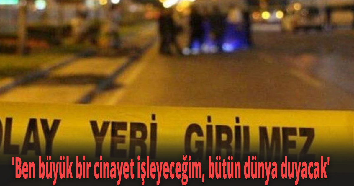 Cinayet işleyeceğini sosyal medyadan paylaşmış!