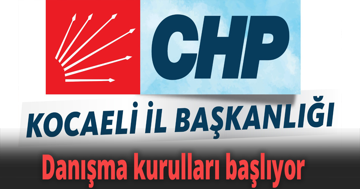 CHP Kocaeli’de danışma kurulları başlıyor
