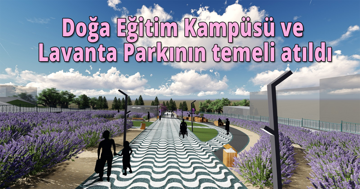 Doğa Eğitim Kampüsü ve Lavanta Parkının temeli atıldı