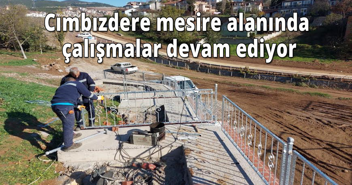 Cımbızdere mesire alanında çalışmalar devam ediyor