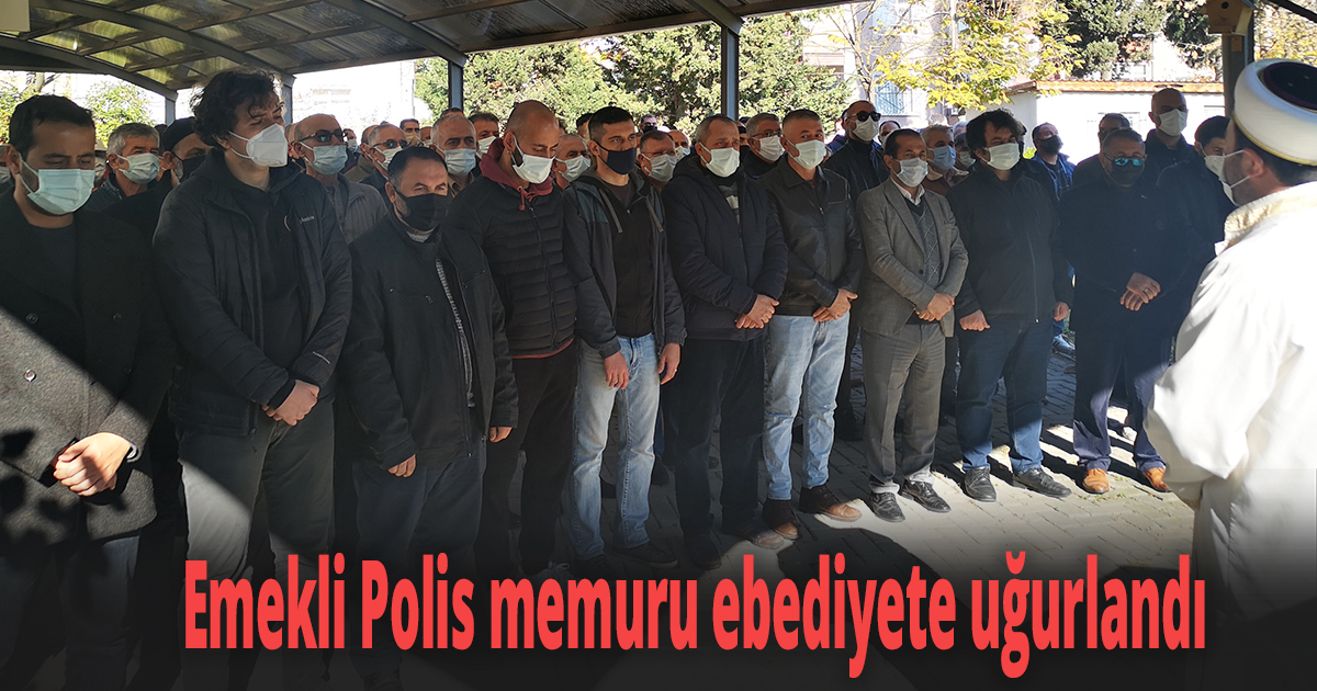Emekli Polis memuru ebediyete uğurlandı