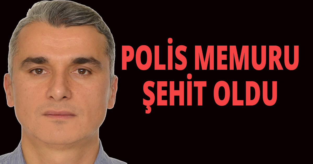 Polis memuru şehit oldu