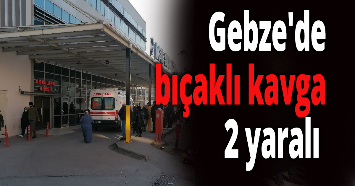 Gebze'de bıçaklı kavga
