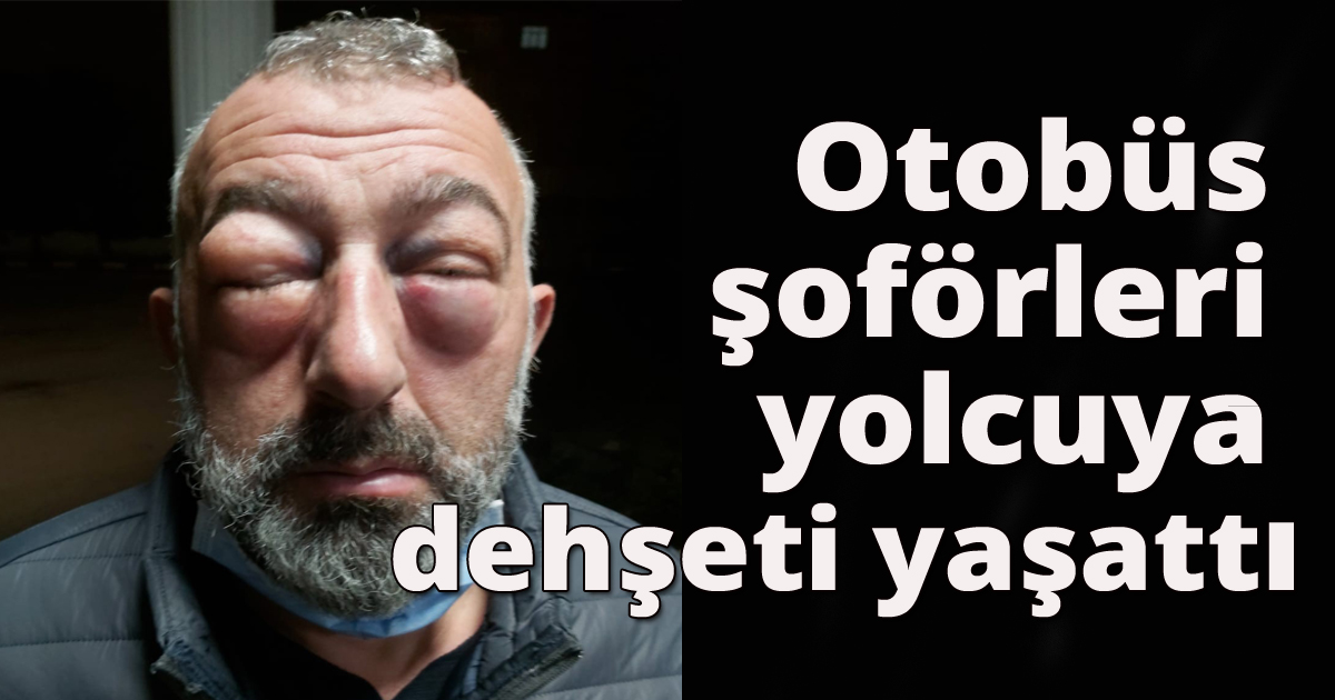 Otobüs şoförleri yolcuya dehşeti yaşattı