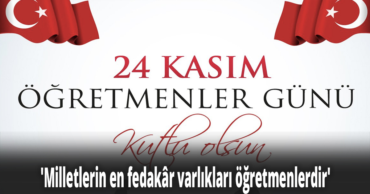 'Milletlerin en fedakâr varlıkları öğretmenlerdir'