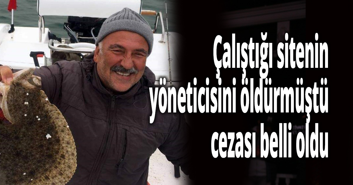 Çalıştığı sitenin yöneticisini öldüren bahçıvana 25 yıl hapis cezası