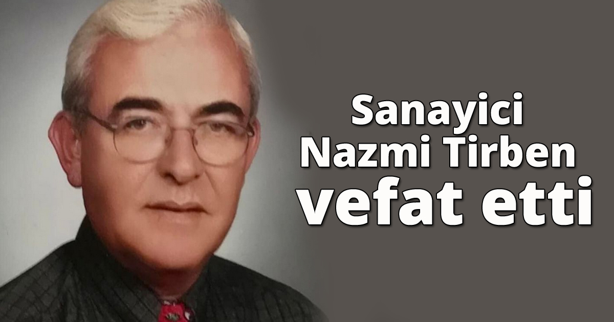  Sanayici Nazmi Tirben vefat etti