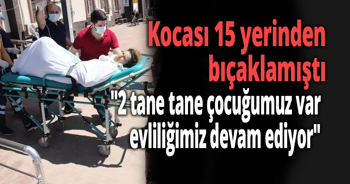 Kocası 15 yerinden bıçaklamıştı