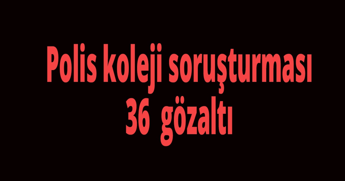 Polis koleji soruşturması