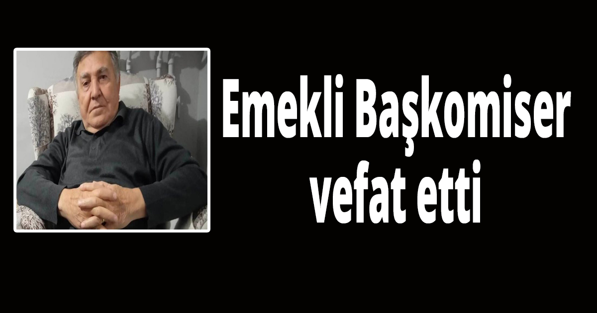 Emekli Başkomiser vefat etti