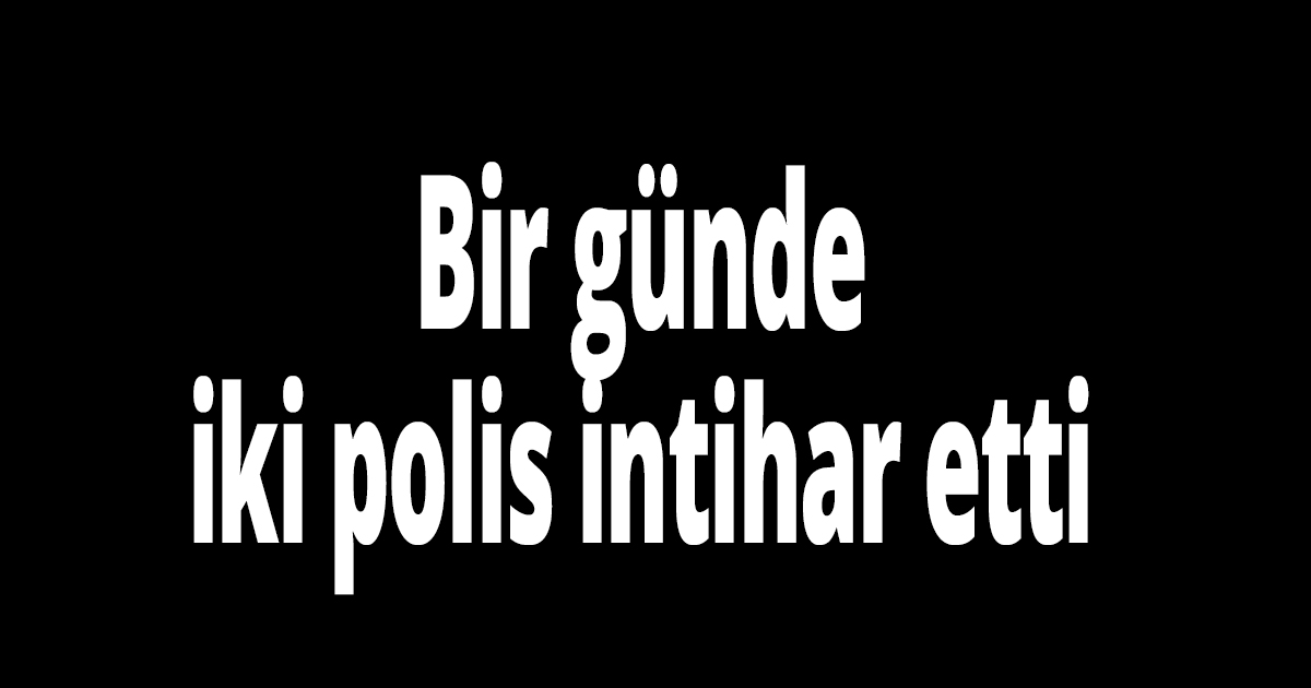 Bir günde iki polis intihar etti