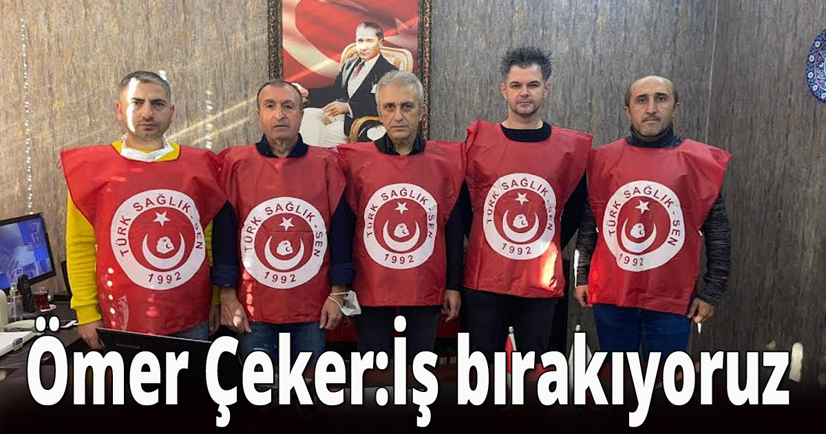 Çeker:İş bırakıyoruz